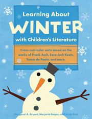 Learning about winter with children's literature cross-curricular units based on the works of Frank Asch, Ezra Jack Keats, Tomie de Paola, and more cover image