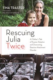 Rescuing Julia twice a mother's tale of Russian adoption and overcoming reactive attachment disorder cover image