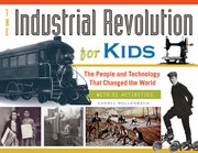 The Industrial Revolution for kids the people and technology that changed the world : with 21 activities cover image