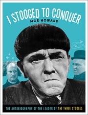 I stooged to conquer the autobiography of the leader of The three stooges cover image