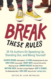 Break these rules 35 YA authors on speaking up, standing out, and being yourself cover image