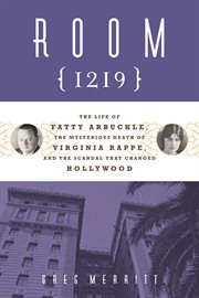 Room 1219 the life of Fatty Arbuckle, the mysterious death of Virginia Rappe, and the scandal that changed Hollywood cover image