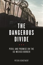 The Dangerous Divide Peril and Promise on the US-Mexico Border cover image