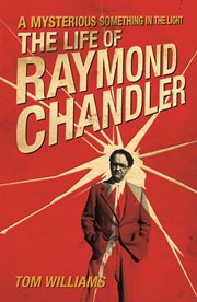 A mysterious something in the light the life of Raymond Chandler cover image