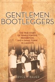 Gentlemen bootleggers the true story of Templeton Rye, prohibition, and a small town in cahoots cover image