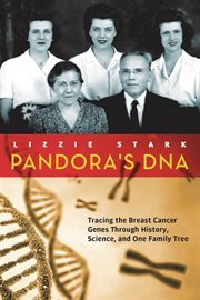 Pandora''s DNA tracing the breast cancer genes through history, science, and one family tree cover image