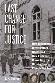 Last chance for justice how relentless investigators uncovered new evidence convicting the Birmingham church bombers cover image