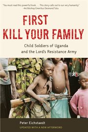 First kill your family child soldiers of Uganda and the Lord's Resistance Army cover image