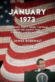 January 1973 Watergate, Roe v. Wade, Vietnam, and the month that changed America forever cover image