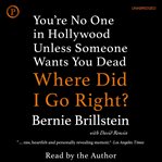 Where did I go right? : you're no one in Hollywood unless someone wants you dead cover image