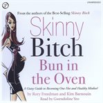 Skinny bitch bun in the oven : a gutsy guide to becoming one hot and healthy mother cover image