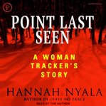 Point last seen. A Woman Tracker's Story cover image