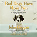Bad dogs have more fun : selected writings on family, animals, and life from the Philadelphia Inquirer cover image