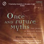 Once and future myths : [the power of ancient stories in modern times] cover image