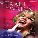Train wreck : the life and death of Anna Nicole Smith cover image