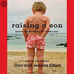 Raising a son : parents and the making of a healthy man cover image