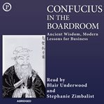 Confucius in the boardroom : ancient wisdom, modern lessons for business cover image