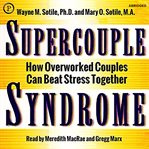 Supercouple Syndrome : How Overworked Couples Can Beat Stress Together cover image