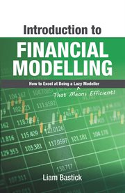 Introduction to financial modelling : how to excel at being a lazy (that means efficient!) modeller cover image