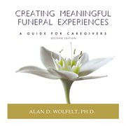 Creating meaningful funeral experiences a guide for caregivers cover image