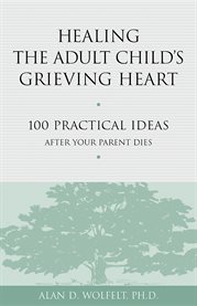 Healing the adult child's grieving heart cover image