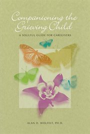 Companioning the grieving child a soulful guide for caregivers cover image