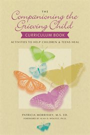 Companioning the grieving child curriculum book activities to help children & teens heal cover image