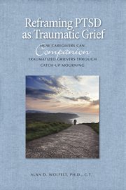 Reframing PTSD as traumatic grief how caregivers can companion traumatized grievers through catch-up mourning cover image