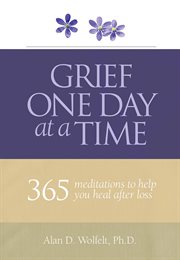 Grief one day at a time : 365 meditations to help you heal after loss cover image