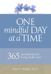 One mindful day at a time : 365 meditations for living in the now cover image