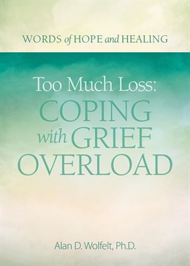 Cover image for Too Much Loss: Coping with Grief Overload