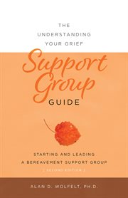 The understanding your grief support group guide : starting and leading a bereavement support group cover image