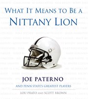 What It Means to Be a Nittany Lion Joe Paterno and Penn State's Greatest Players cover image
