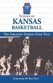 Echoes of Kansas basketball the greatest stories ever told cover image
