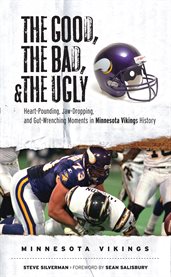 The Good, the Bad, & the Ugly Heart-Pounding, Jaw-Dropping, and Gut-Wrenching Moments from Minnesota Vikings History cover image