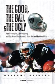 The good, the bad, and the ugly. Oakland Raiders heart-pounding, jaw-dropping, and gut-wrenching moments from Oakland Raiders history cover image