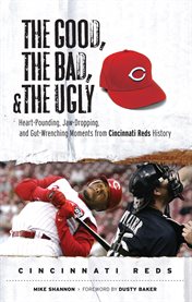 The good, the bad, & the ugly heart-pounding, jaw-dropping, and gut-wrenching moments from Cincinnati Reds history cover image