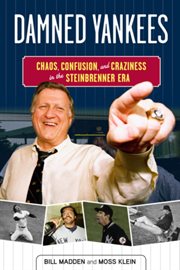 Damned Yankees chaos, confusion, and craziness in the Steinbrenner era cover image