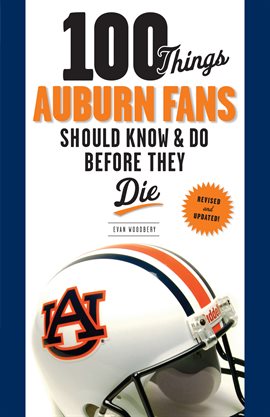 Cover image for 100 Things Auburn Fans Should Know & Do Before They Die