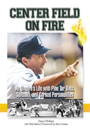 Center Field on Fire an Umpire's Life with Pine tar Bats, Spitballs, and Corked Personalities cover image