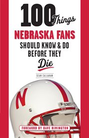 100 things Nebraska fans should know & do before they die cover image