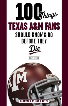 Cover image for 100 Things Texas A&M Fans Should Know & Do Before They Die