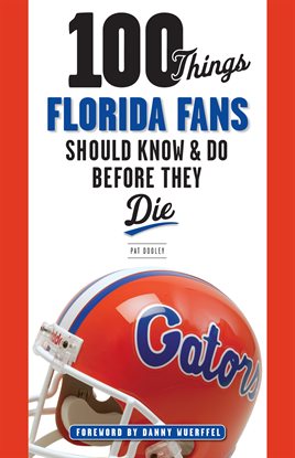 Cover image for 100 Things Florida Fans Should Know & Do Before They Die