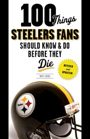 100 Things Steelers Fans Should Know & Do Before They Die cover image