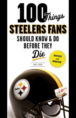 Cover image for 100 Things Steelers Fans Should Know & Do Before They Die