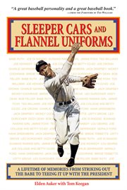 Sleeper Cars and Flannel Uniforms a Lifetime of Memories from Striking Out the Babe to Teeing It up with the President cover image