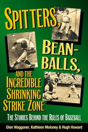 Spitters, beanballs, and the incredible shrinking strike zone the stories behind the rules of baseball cover image
