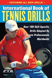 International book of tennis drills over 100 skill-specific drills adopted by tennis professional worldwide cover image