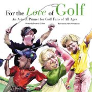 For the Love of Golf an A-to-Z Primer for Golf Fans of All Ages cover image