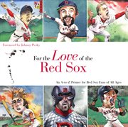 For the Love of the Red Sox an A-to-Z Primer for Red Sox Fans of All Ages cover image
